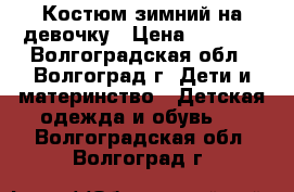  Костюм зимний на девочку › Цена ­ 1 700 - Волгоградская обл., Волгоград г. Дети и материнство » Детская одежда и обувь   . Волгоградская обл.,Волгоград г.